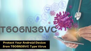 Protect Your Android Device from T6O6N36VC Type Virus