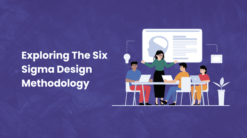 Exploring The Six Sigma Design Methodology